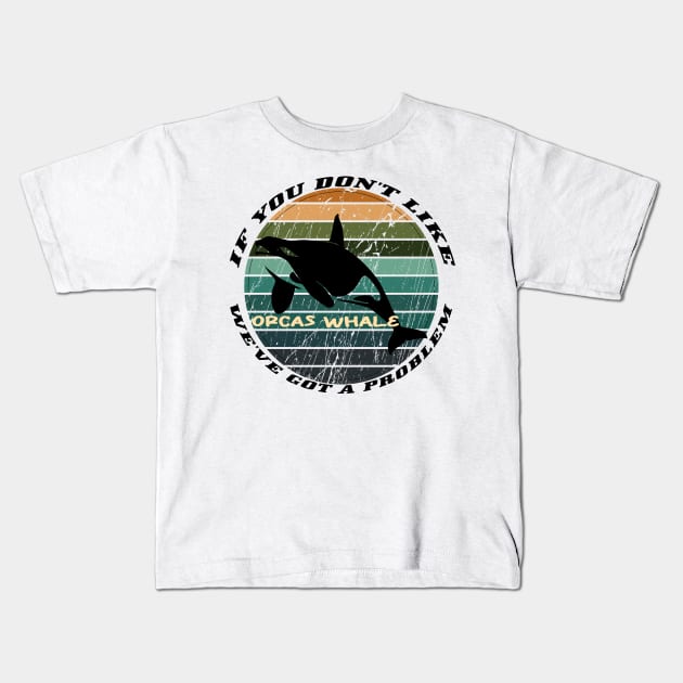 If You Don't Like Orcas Whale We've Got A Problem Kids T-Shirt by Officail STORE